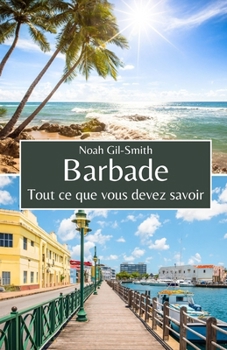 Barbade: Tout ce que vous devez savoir (French Edition)