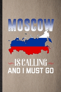 Moscow Is Calling and I Must Go: Lined Notebook For Russia Tourist. Funny Ruled Journal For World Traveler Visitor. Unique Student Teacher Blank ... Planner Great For Home School Office Writing
