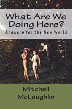 Paperback What Are We Doing Here?: Answers for the New World Book