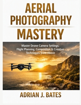 Paperback Aerial Photography Mastery: Master Drone Camera Settings, Flight Planning, Composition & Creative Techniques from Above Book