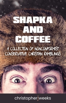 Paperback Shapka and Coffee: A Collection of Nonconformist Conservative Christian Ramblings Book