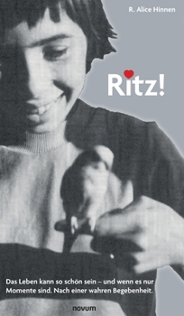 Ritz!: Das Leben kann so schön sein - und wenn es nur Momente sind. Nach einer wahren Begebenheit. (German Edition)