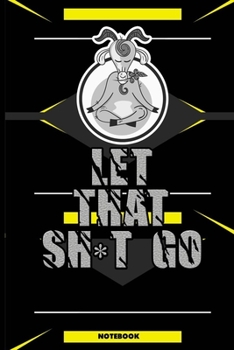 Let That Sh*t Go : Notebook for Positive Writing to Help Pave the Way for Positive Sh*t Ahead