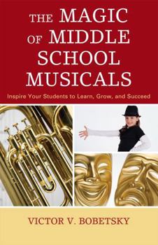 Paperback Magic of Middle School Musicals: Inspire Your Students to Learn, Grow, and Succeed Book