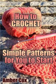 Paperback How to Crochet: Simple Patterns for You to Start: (Crochet Patterns, Crochet Stitches) Book