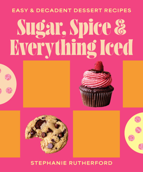 Hardcover Sugar, Spice & Everything Iced: 70 Easy Recipes for Decadent, Shareable Sweet Treats and Desserts Book