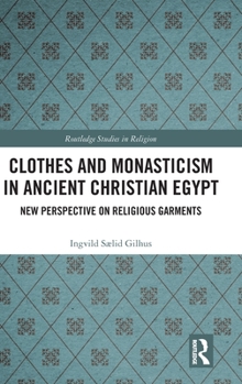 Hardcover Clothes and Monasticism in Ancient Christian Egypt: A New Perspective on Religious Garments Book