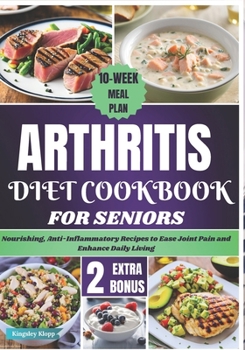 Paperback Arthritis Diet Cookbook for Seniors: Nourishing, Anti-Inflammatory Recipes to Ease Joint Pain and Enhance Daily Living Book