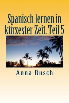 Paperback Spanisch lernen in kürzester Zeit. Teil 5: Der einprägsame Sprachkurs durch systematischen Aufbau! [German] Book