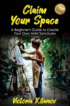 Paperback Claim Your Space: A Beginner's Guide to Create Your Own Artist Sanctuary Book