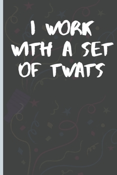 I Work With A Set of Twats: Lined Notebook /Journal 120 Pages 6" x 9". Funny / Huomer Birthday Quote. Birthday gift for a anyone close to you