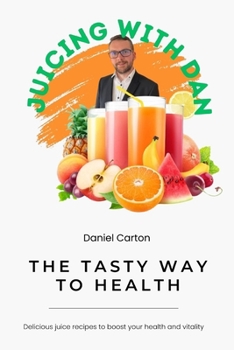 Paperback Juicing With Dan: The Tasty Way to Health Book