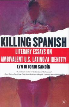 Hardcover Killing Spanish: Literary Essays on Ambivalent U.S. Latino/A Identity Book