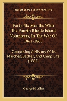 Paperback Forty-Six Months With The Fourth Rhode Island Volunteers, In The War Of 1861-1865: Comprising A History Of Its Marches, Battles, And Camp Life (1887) Book