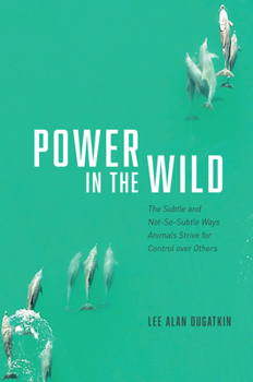 Hardcover Power in the Wild: The Subtle and Not-So-Subtle Ways Animals Strive for Control Over Others Book