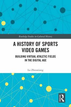 Hardcover A History of Sports Video Games: Building Virtual Athletic Fields in the Digital Age Book