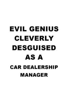 Evil Genius Cleverly Desguised As A Car Dealership Manager: Unique Car Dealership Manager Notebook, Car Dealership Managing/Organizer Journal Gift, ... | 6 x 9 Compact Size, 109 Blank Lined Pages