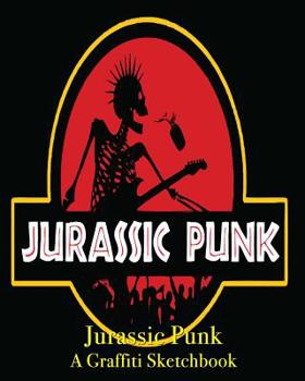 Jurassic Punk Graffiti - A Graffiti Sketchbook