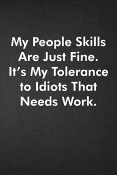 My People Skills Are Just Fine. It's My Tolerance to Idiots That Needs Work.: Blank Lined Journal Coworker Notebook Funny Office Sarcastic Joke, Humor ... ... Retirement, Secret Santa or Christmas