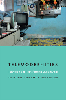 Telemodernities: Television and Transforming Lives in Asia - Book  of the Console-ing Passions: Television and Cultural Power