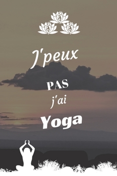 J'peux pas j'ai Yoga: Carnet de notes pour sportif / sportive  passionné(e) | 124 pages lignées | format 15,24 x 22,89 cm (French Edition)