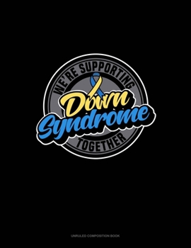 Paperback We're Supporting Down Syndrome Together: Unruled Composition Book