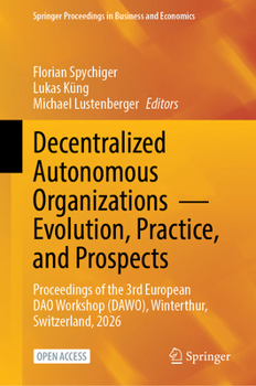 Decentralized Autonomous Organizations ? Evolution, Practice, and Prospects: Proceedings of the 3rd European DAO Workshop (DAWO), Winterthur, ... Proceedings in Business and Economics)