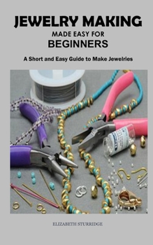 Paperback Jewelry Making Made Easy for Beginners: A Short and Easy Guide to Make Jewelries Book