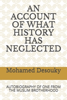 AN ACCOUNT OF WHAT HISTORY HAS NEGLECTED: AUTOBIOGRAPHY OF ONE FROM THE MUSLIM BROTHERHOOD