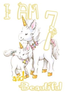 I am 7 and Beautiful: Unicorn Journal A Happy Birthday 7 Years Old Unicorn Journal Notebook for Kids, Birthday Unicorn Journal for Girls / 7 Year Old Birthday Gift for Girls!