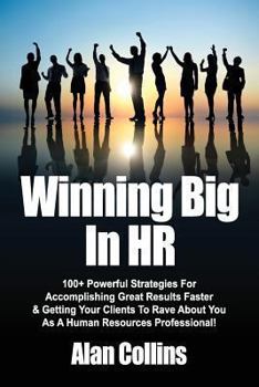 Paperback Winning Big In HR: 100+ Powerful Strategies For Accomplishing Great Results Faster & Getting Your Clients To Rave About You As A Human Re Book