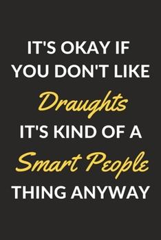 It's Okay If You Don't Like Draughts It's Kind Of A Smart People Thing Anyway: A Draughts Journal Notebook to Write Down Things, Take Notes, Record Plans or Keep Track of Habits (6" x 9" - 120 Pages)