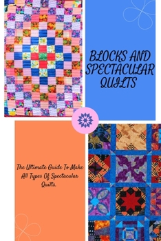 Paperback Blocks And Spectacular Quilts Book: Ultimate Guide To Make All Types Of Spectacular Quilts Book
