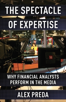 Paperback The Spectacle of Expertise: Why Financial Analysts Perform in the Media Book