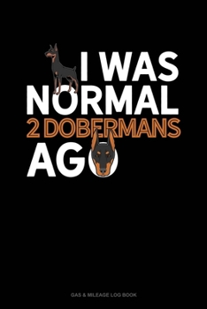 Paperback I Was Normal 2 Dobermans Ago: Gas & Mileage Log Book