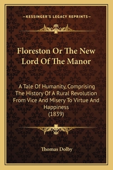 Paperback Floreston Or The New Lord Of The Manor: A Tale Of Humanity, Comprising The History Of A Rural Revolution From Vice And Misery To Virtue And Happiness Book