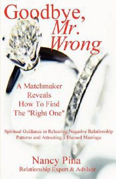 Paperback Goodbye, Mr. Wrong: A Matchmaker Reveals How to Find the "Right One" Book