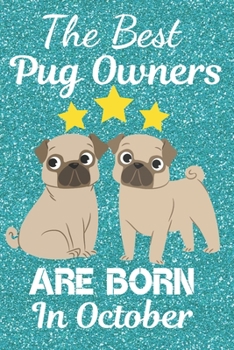 The Best Pug Owners Are Born In October: Pug Gift Ideas. This Pug Notebook Pug Journal has a fun glossy cover. It is 6x9in size with 110+ lined ruled pages great for Birthdays and Christmas. Pug Gifts
