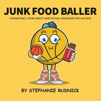 Junk Food Baller: A Basketball Story About How To Fuel Your Body For Success (Lil Baller Series)