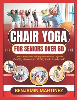 Paperback Chair Yoga for Seniors Over 60: The Ultimate Guide To Low-Impact Easy Exercises To Build Strength, Gain Mobility, Improve Balance With Cardio-Toning T Book