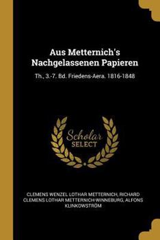 Paperback Aus Metternich's Nachgelassenen Papieren: Th., 3.-7. Bd. Friedens-Aera. 1816-1848 [German] Book