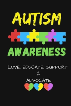 AUTISM AWARENESS LOVE, EDUCATE, SUPPORT, ADVOCATE: Autism Awarness Notebook To Write in | Autism Teacher Gift Journal | Autism Quotes | Autism Mother