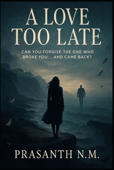 A Love Too Late: Can You Forgive the One Who Broke You… and Came Back?