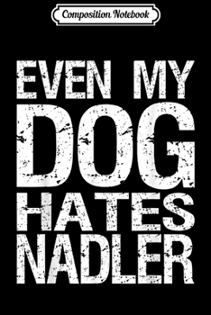 Composition Notebook: Even My Dog Hates Nadler Anti Liberal Pro Republican  Journal/Notebook Blank Lined Ruled 6x9 100 Pages