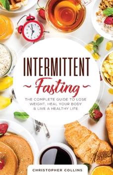 Paperback Intermittent Fasting: The Complete Guide to Lose Weight, Heal Your Body & Live a Healthy Life Book