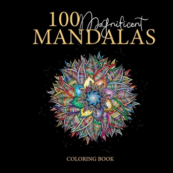 100 Magnificent Mandalas: Coloring book, great for passing the time and stress reliever