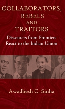 Hardcover Collaborators, Rebels and Traitors: Dissenters from Frontiers React to the Indian Union Book