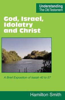 Paperback God, Israel, Idolatry and Christ: A Brief Exposition of Isaiah 40 to 57 Book