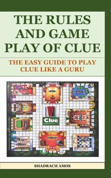 Paperback The Rules and Game Play of Clue: The Easy guide to Play Clue like a Guru Book