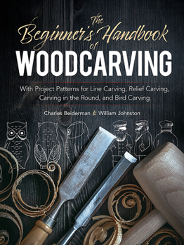 Paperback The Beginner's Handbook of Woodcarving: With Project Patterns for Line Carving, Relief Carving, Carving in the Round, and Bird Carving Book